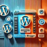 WordPress vs Blogger: Who is the Best?