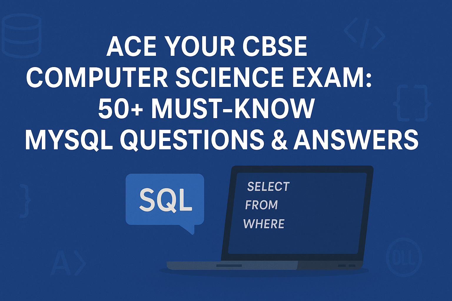 Top 50+ MySQL Practice Questions and Answers  for CBSE CS/IP Board Exam – Itxperts